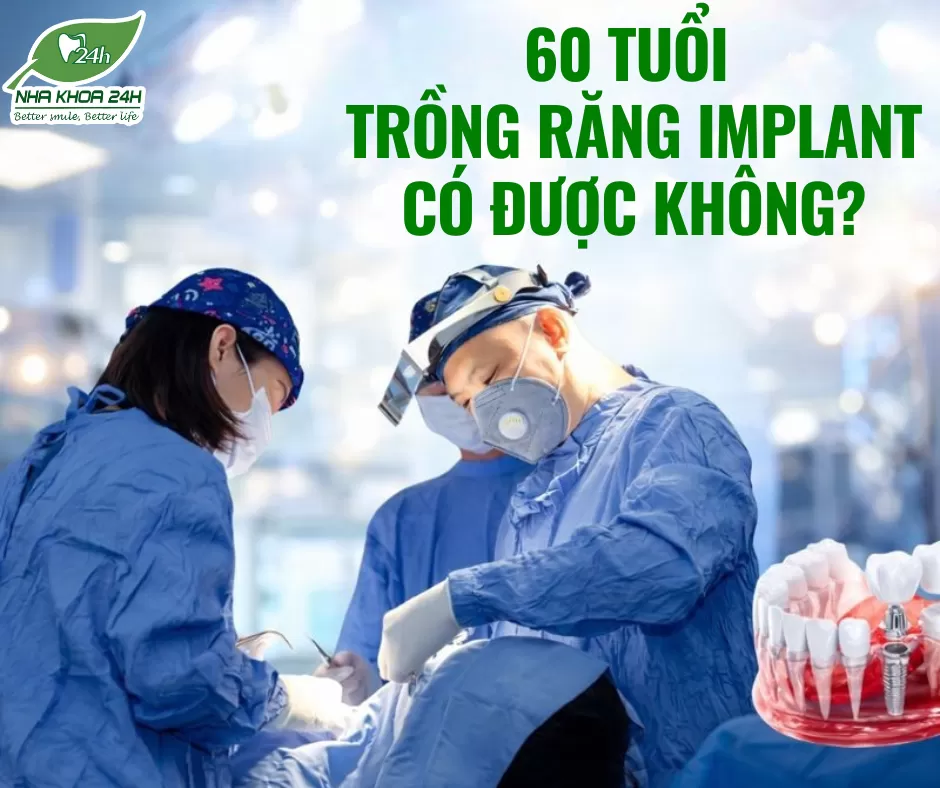 60 TUỔI TRỒNG RĂNG IMPLANT CÓ ĐƯỢC KHÔNG?